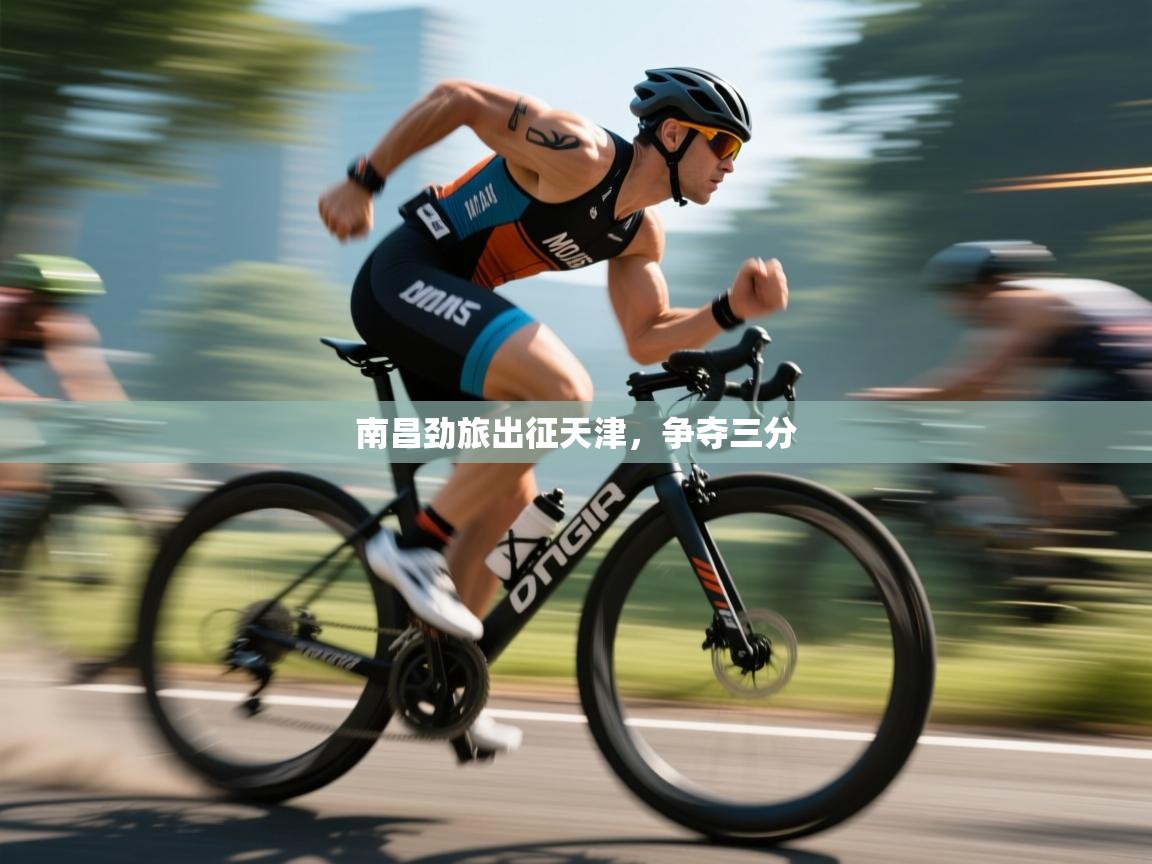 南昌劲旅出征天津，争夺三分